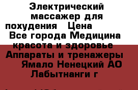  Электрический массажер для похудения › Цена ­ 2 300 - Все города Медицина, красота и здоровье » Аппараты и тренажеры   . Ямало-Ненецкий АО,Лабытнанги г.